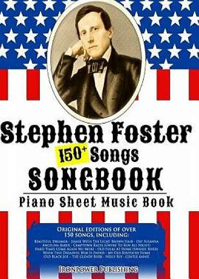 150+ Stephen Foster Songs Songbook - Piano Sheet Music Book: Includes Beautiful Dreamer, Oh! Susanna, Camptown Races, Old Folks at Home, Etc., Paperback/Ironpower Publishing