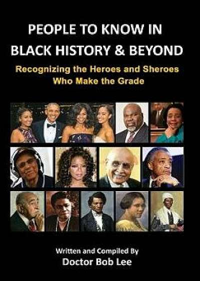 People to Know in Black History & Beyond: Recognizing the Heroes and Sheroes Who Make the Grade, Hardcover/Doctor Bob Lee
