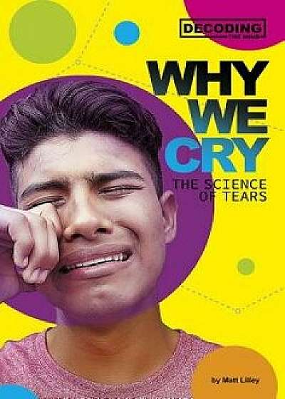Why We Cry: The Science of Tears, Paperback/Matt Lilley