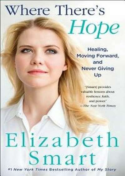 Where There's Hope: Healing, Moving Forward, and Never Giving Up, Paperback/Elizabeth A. Smart