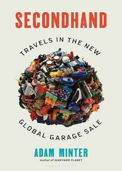 Secondhand: Travels in the New Global Garage Sale, Hardcover/Adam Minter