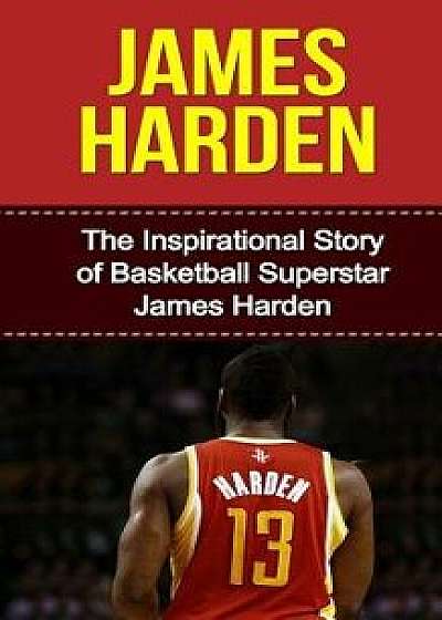 James Harden: The Inspirational Story of Basketball Superstar James Harden, Paperback/Bill Redban