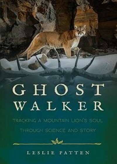 Ghostwalker: Tracking a Mountain Lion's Soul Through Science and Story, Paperback/Leslie Patten