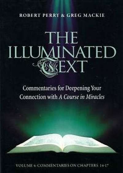 The Illuminated Text Vol 4: Commentaries for Deepening Your Connection with a Course in Miracles, Paperback/Robert Perry