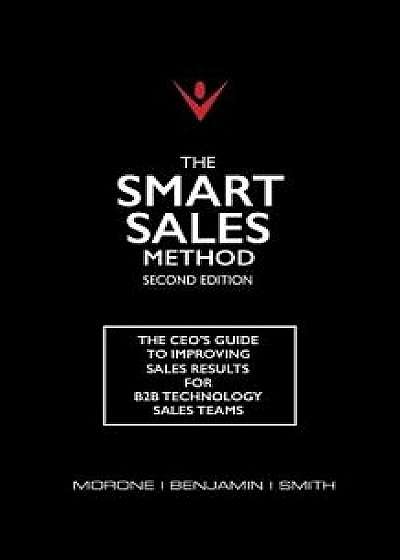 The Smart Sales Method: The Ceo's Guide to Improving Sales Results for B2B Technology Sales Teams, Paperback/Joe Morone