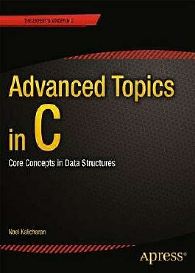 Advanced Topics in C: Core Concepts in Data Structures/Noel Kalicharan