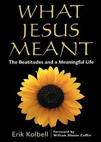 What Jesus Meant: The Beatitudes and a Meaningful Life, Paperback/Kolbell