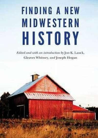Finding a New Midwestern History, Hardcover/Jon K. Lauck