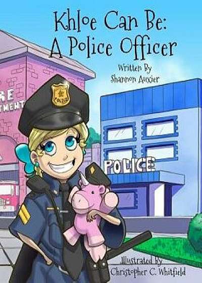 Khloe Can Be: A Police Officer, Paperback/Shannon Auxier