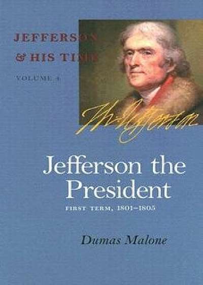 Jefferson the President: First Term, 1801-1805, Paperback/Dumas Malone