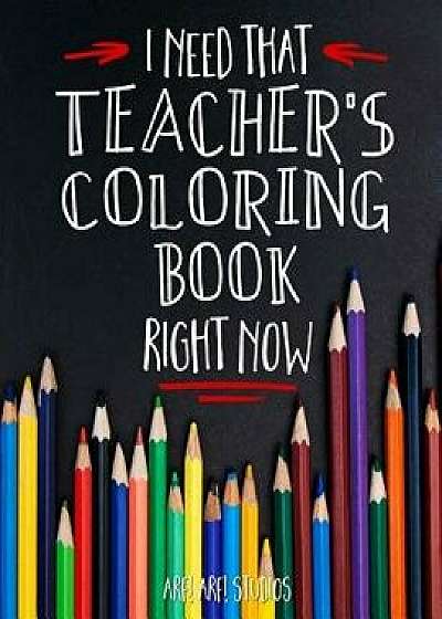 I Need That Teacher's Coloring Book Right Now, Paperback/Jim Erskine