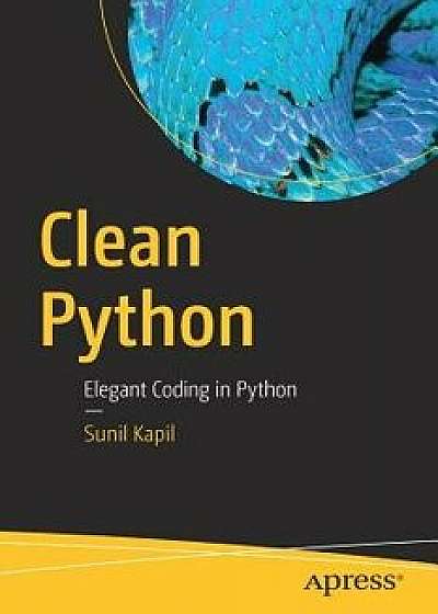 Clean Python: Elegant Coding in Python, Paperback/Sunil Kapil