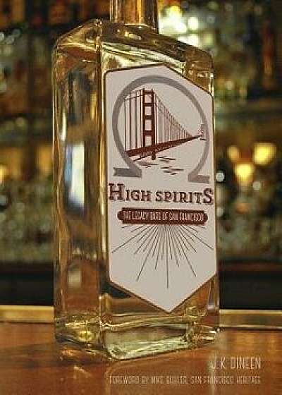 High Spirits: The Legacy Bars of San Francisco, Paperback/J. K. Dineen