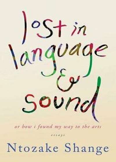 Lost in Language & Sound: Or How I Found My Way to the Arts: Essays, Paperback/Ntozake Shange
