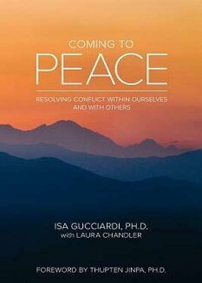 Coming to Peace: Resolving Conflict Within Ourselves and with Others, Paperback/Isa Gucciardi Ph. D.