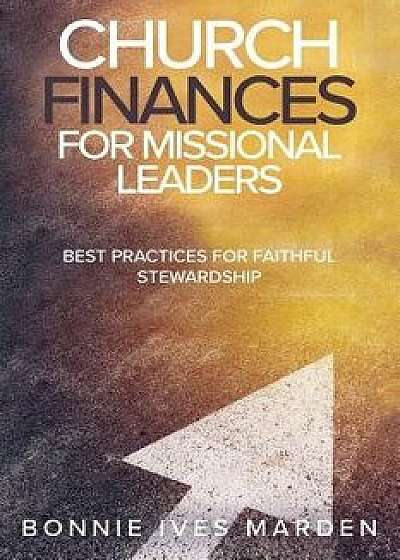 Church Finances for Missional Leaders: Best Practices for Faithful Stewardship, Paperback/Bonnie Ives Marden