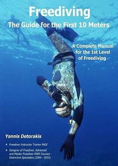 Freediving - The Guide for the First 10 Meters: A Complete Manual for the 1st Level of Freediving, Paperback/Yannis Detorakis