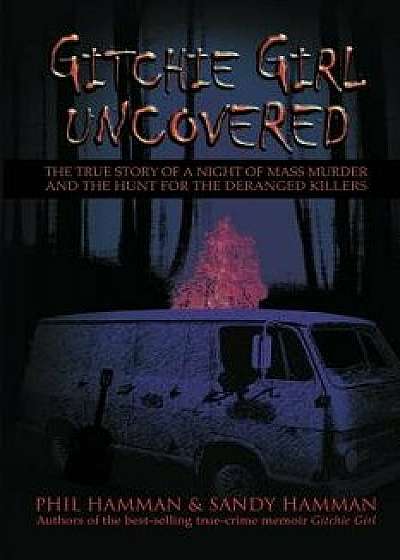 Gitchie Girl Uncovered: The True Story of a Night of Mass Murder and the Hunt for the Deranged Killers, Paperback/Phil Hamman