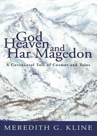 God, Heaven, and Har Magedon, Hardcover/Meredith G. Kline