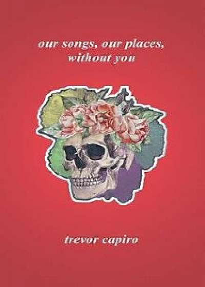 Our Songs, Our Places, Without You, Paperback/Trevor Capiro