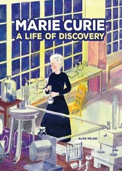 Marie Curie: A Life of Discovery/Alice Milani