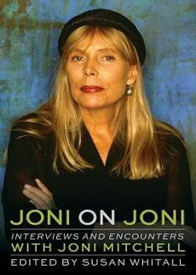 Joni on Joni: Interviews and Encounters with Joni Mitchell, Hardcover/Susan Whitall