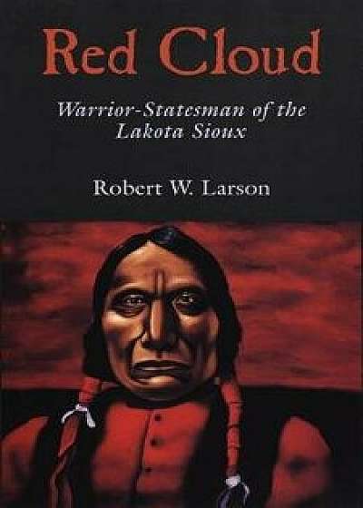 Red Cloud: Warrior-Statesman of the Lakota Sioux, Paperback/Robert W. Larson