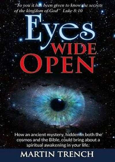 Eyes Wide Open: How an Ancient Mystery, Hidden in Both the Cosmos and the Bible, Could Bring about a Spiritual Awakening in Your Life, Paperback/Stan E. Dekoven Ph. D.