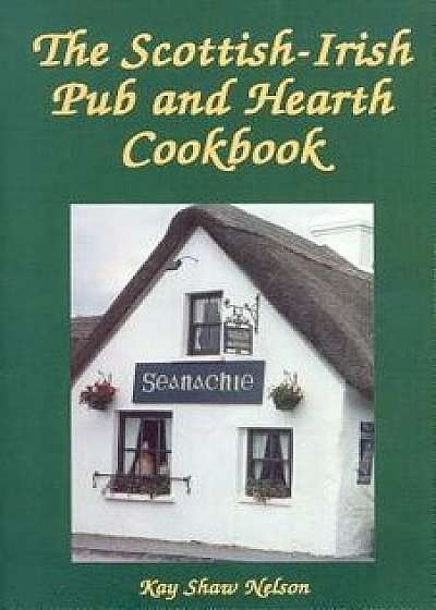 The Scottish-Irish Pub and Hearth Cookbook, Paperback/Kay Nelson