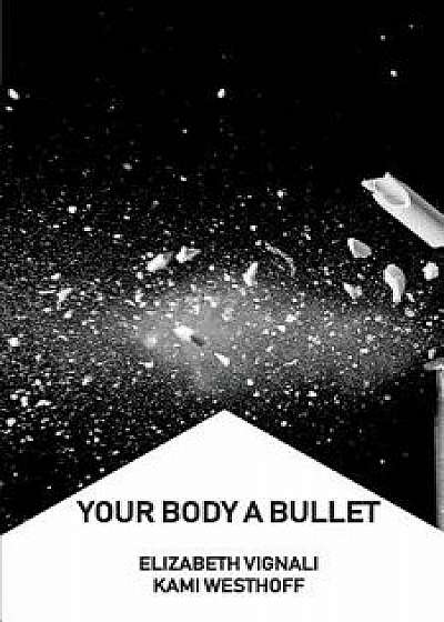 Your Body a Bullet, Paperback/Elizabeth Vignali