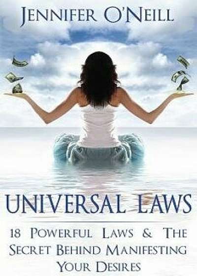 Universal Laws: 18 Powerful Laws & the Secret Behind Manifesting Your Desires, Paperback/Jennifer O'Neill