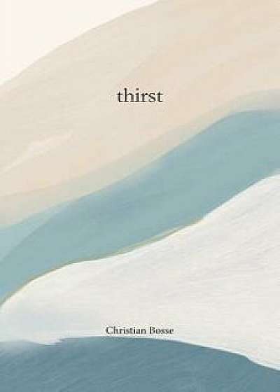 Thirst: Seeking God When All Seems Lost, Paperback/Christian Bosse