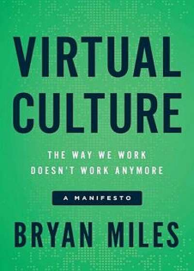 Virtual Culture: The Way We Work Doesn't Work Anymore, a Manifesto, Paperback/Bryan Miles