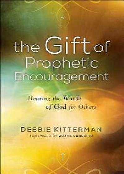 The Gift of Prophetic Encouragement: Hearing the Words of God for Others, Paperback/Debbie Kitterman