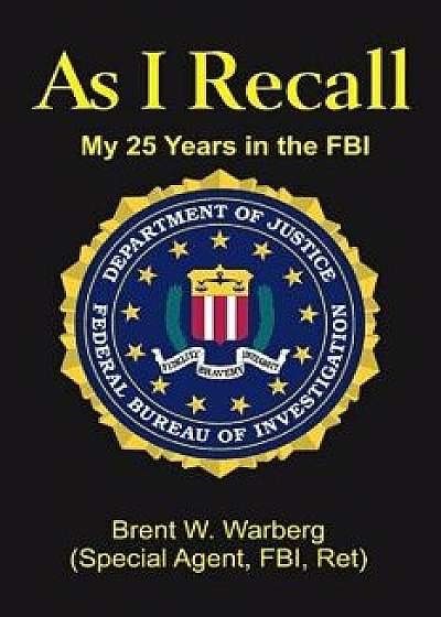 As I Recall: My 25 Years in the FBI, Paperback/Brent W. Warberg