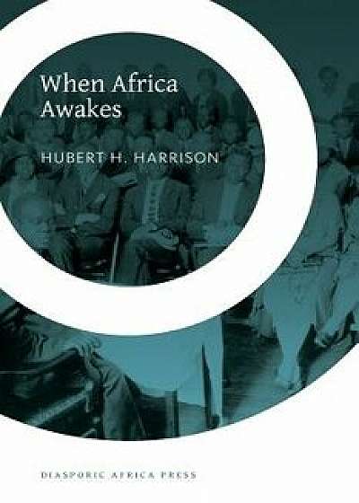 When Africa Awakes: The "Inside Story" of the Stirrings and Strivings of the New Negro in the Western World, Paperback/Hubert H. Harrison