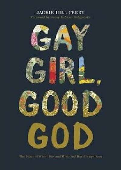 Gay Girl, Good God: The Story of Who I Was, and Who God Has Always Been, Paperback/Jackie Hill Perry