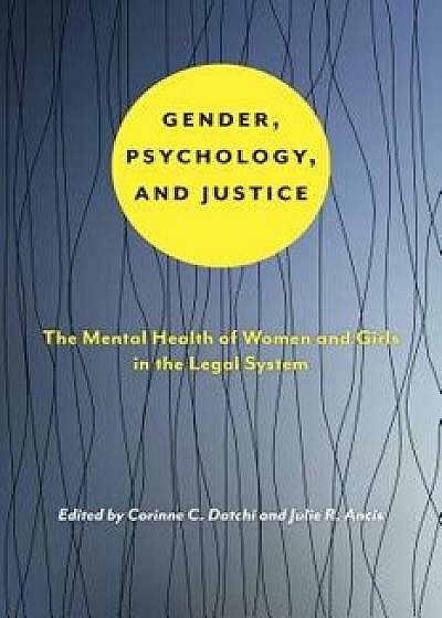 Gender, Psychology, and Justice: The Mental Health of Women and Girls in the Legal System, Paperback/Corinne C. Datchi