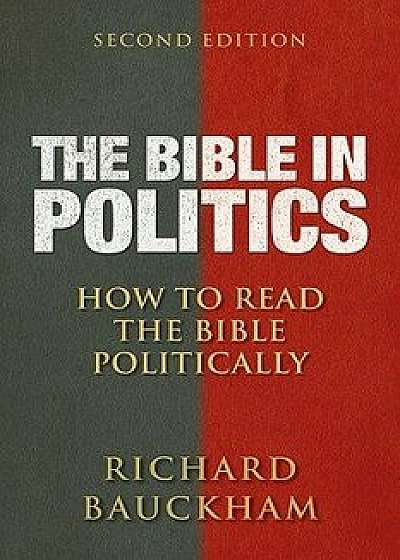 The Bible in Politics, Second Edition: How to Read the Bible Politically, Paperback/Richard Bauckham