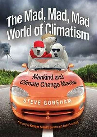 Mad, Mad, Mad World of Climatism: Mankind and Climate Change Mania, Paperback/Steve Goreham