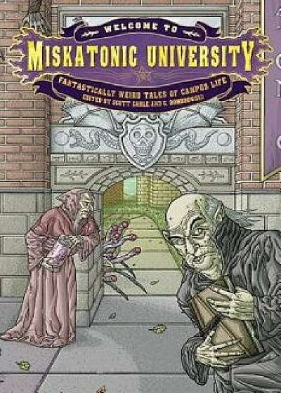 Welcome to Miskatonic University: Fantastically Weird Tales of Campus Life, Paperback/Scott Gable