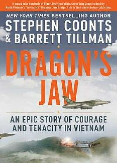 Dragon's Jaw: An Epic Story of Courage and Tenacity in Vietnam, Hardcover/Stephen Coonts