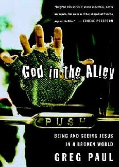 God in the Alley: Being and Seeing Jesus in a Broken World, Paperback/Greg Paul