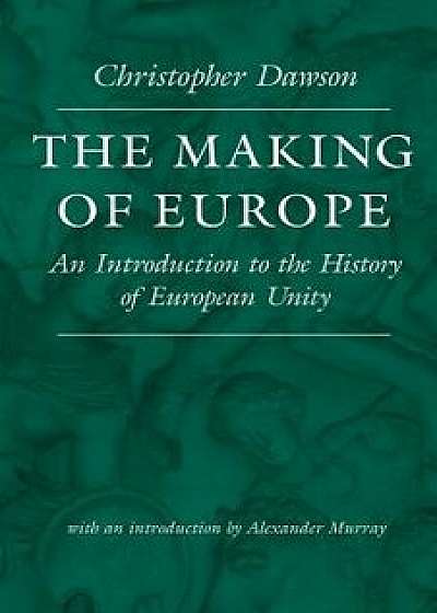 The Making of Europe: An Introduction to the History of European Unity, Paperback/Christopher Dawson