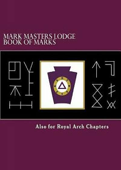 Mark Masters Lodge Book of Marks: Also for Royal Arch Chapters, Paperback/Comp James F. Hatcher III