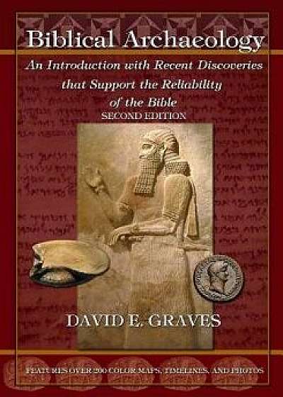 Biblical Archaeology: Second Edition B&w: An Introduction with Recent Discoveries That Support the Reliability of the Bible, Paperback/Dr David Elton Graves
