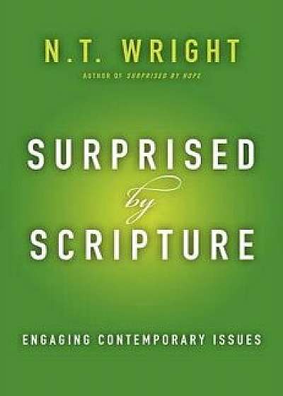 Surprised by Scripture: Engaging Contemporary Issues, Hardcover/N. T. Wright