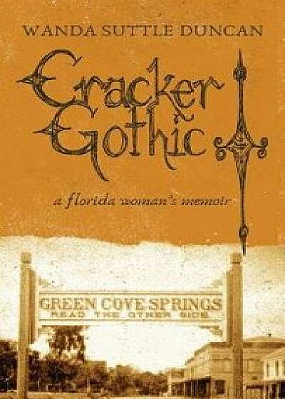 Cracker Gothic: a florida woman's memoir, Hardcover/Wanda Suttle Duncan
