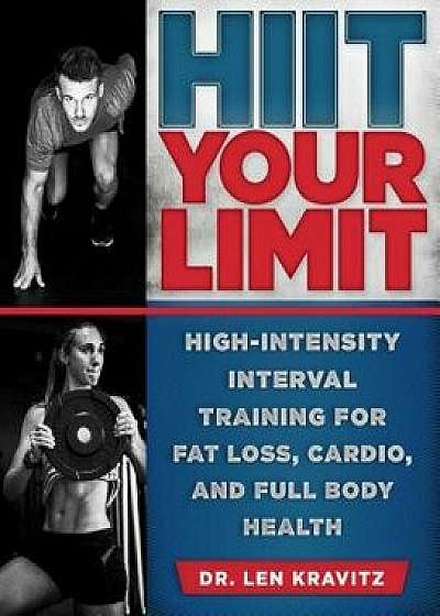 Hiit Your Limit: High-Intensity Interval Training for Fat Loss, Cardio, and Full Body Health, Paperback/Len Kravitz