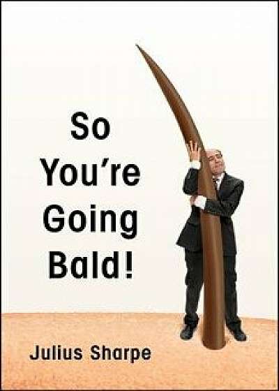 So You're Going Bald!, Hardcover/Julius Sharpe
